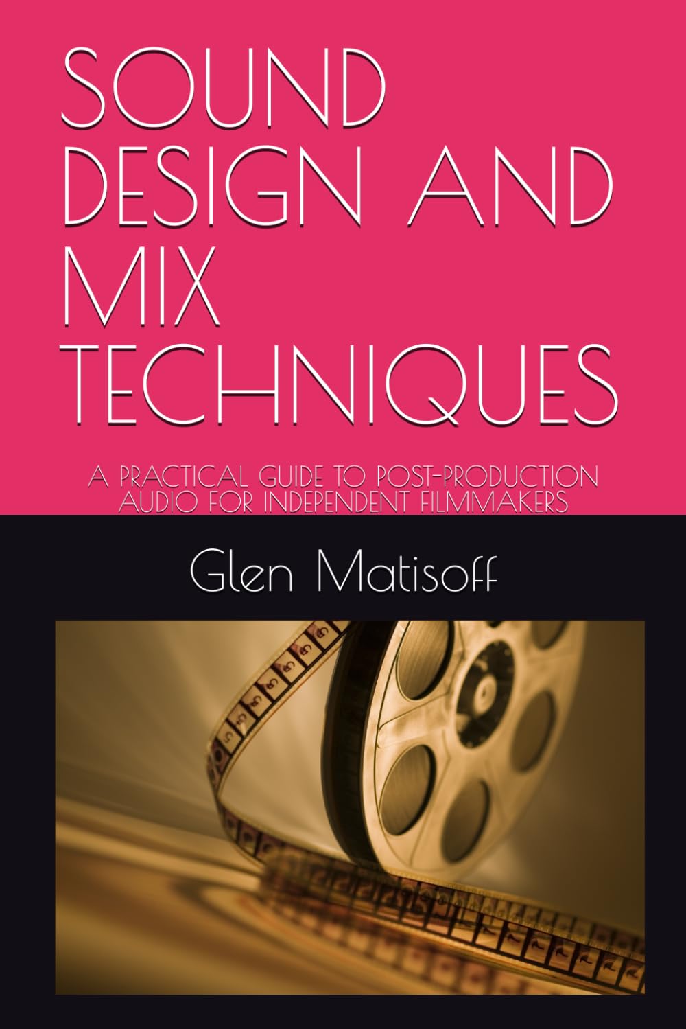 SOUND DESIGN AND MIX TECHNIQUES: A PRACTICAL GUIDE TO POST-PRODUCTION AUDIO FOR INDEPENDENT FILMMAKERS