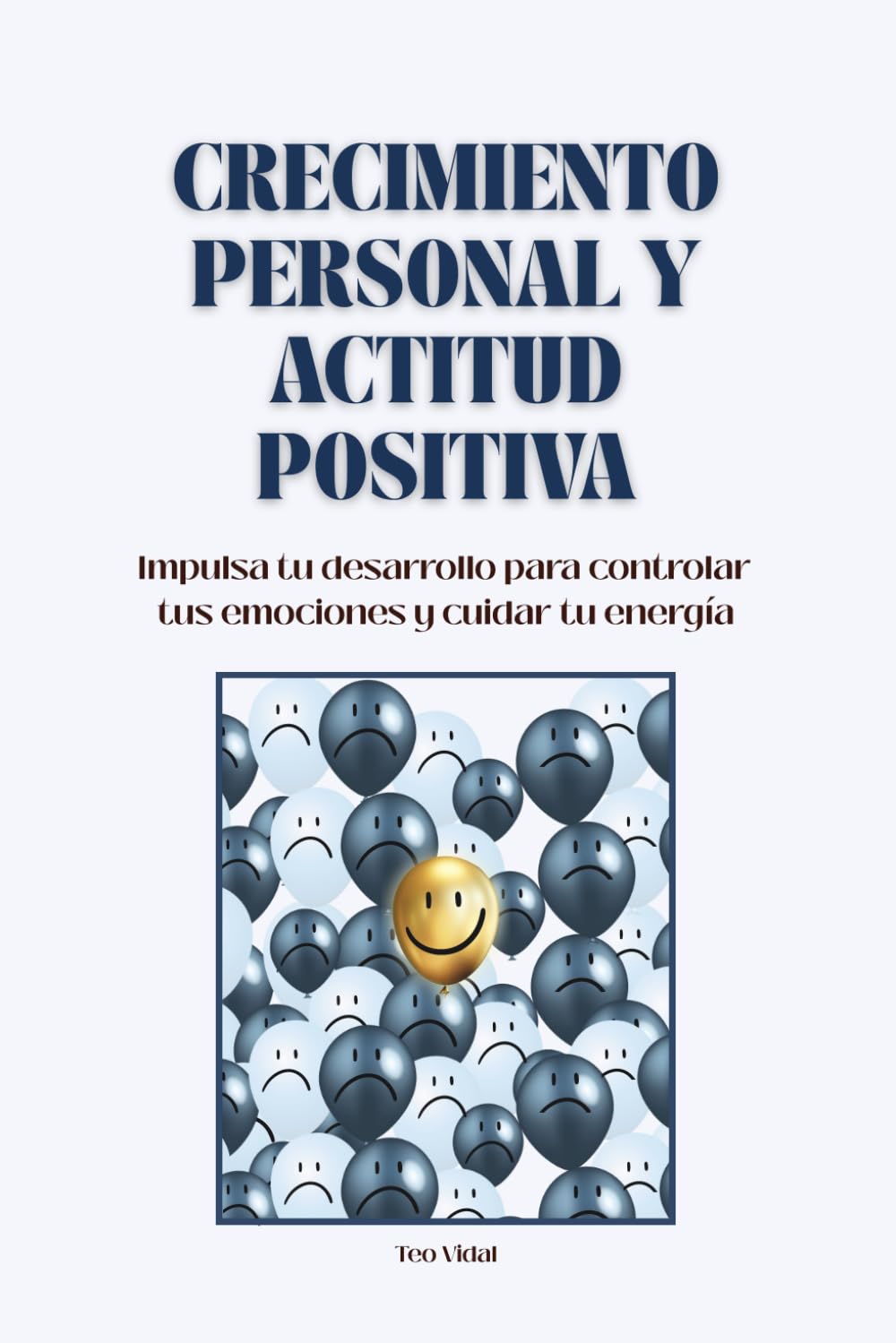Crecimiento personal y actitud positiva: Impulsa tu desarrollo para controlar tus emociones y cuidar tu energía