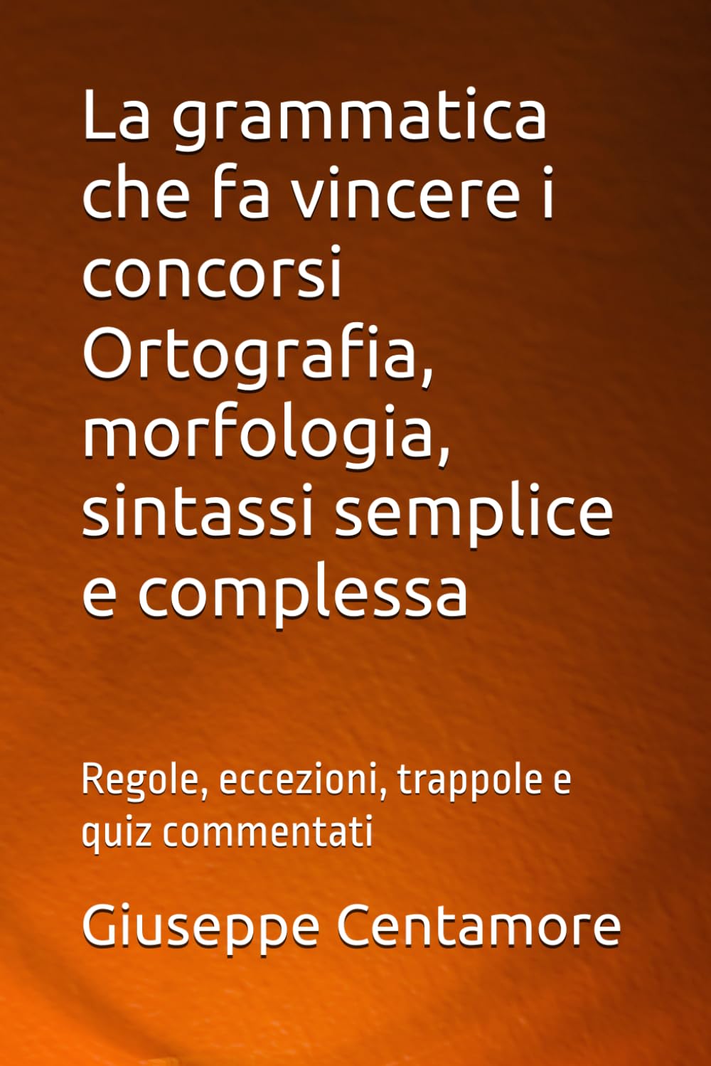 La grammatica che fa vincere i concorsi Ortografia, morfologia, sintassi semplice e complessa: Regole, eccezioni, trappole e quiz commentati (Manuali ... per la preparazione ai concorsi pubblici)