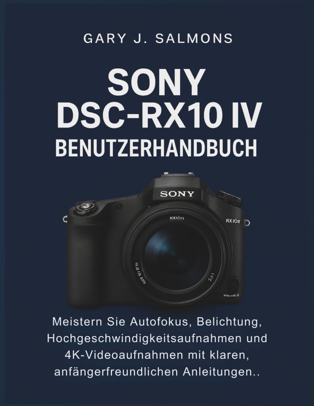 Sony DSC-RX10 IV Benutzerhandbuch: Meistern Sie Autofokus, Belichtung, Hochgeschwindigkeitsaufnahmen und 4K-Videoaufnahmen mit klaren, anfängerfreundlichen Anleitungen.