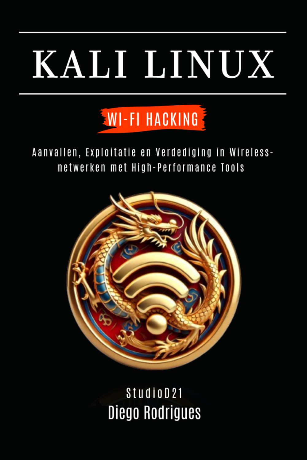 KALI LINUX WI-FI HACKING: Aanvallen, Exploitatie en Verdediging in Wireless-netwerken met High-Performance Tools (Kali Linux & Frameworks Nederland)