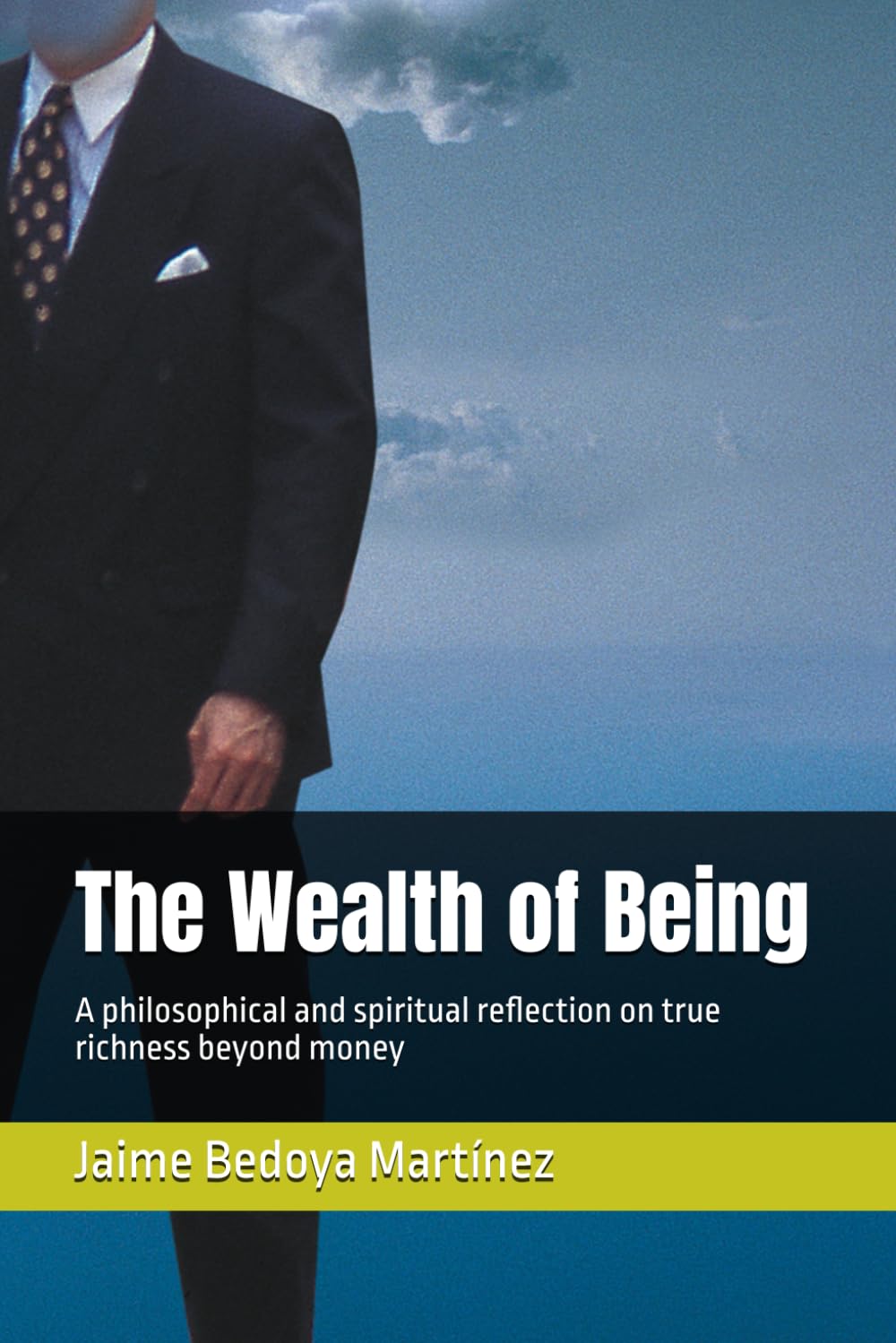 The Wealth of Being: A philosophical and spiritual reflection on true richness beyond money