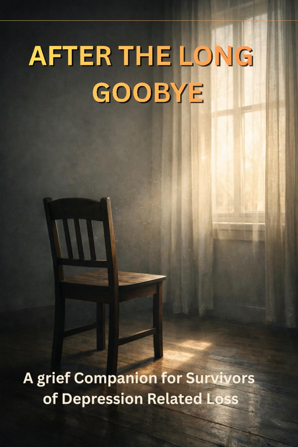 AFTER THE LONG GOODBYE: Understanding Love, Loss, and Survival When Depression Takes a Life