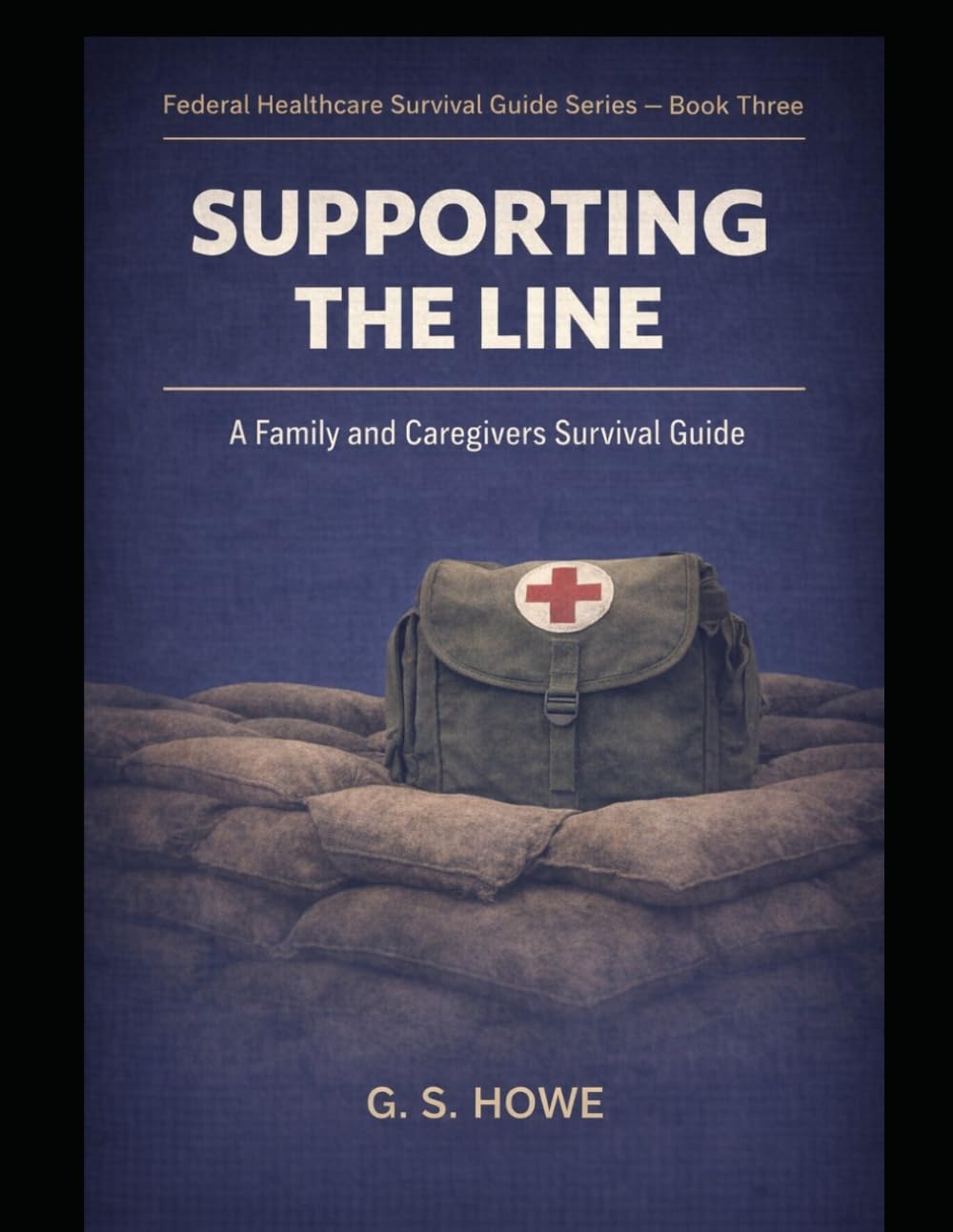 Supporting the Line: A Family and Caregivers Survival Guide (G.S. Howe — Federal Healthcare Survival Guide Series)