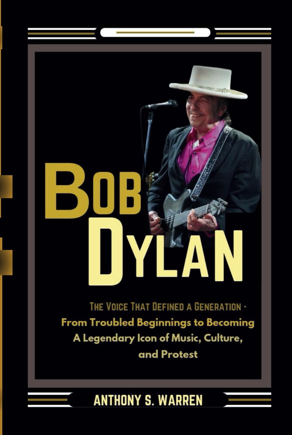 BOB DYLAN: THE VOICE THAT DEFINED A GENERATION - From Troubled Beginnings to Becoming A Legendary Icon of Music, Culture, and Protest