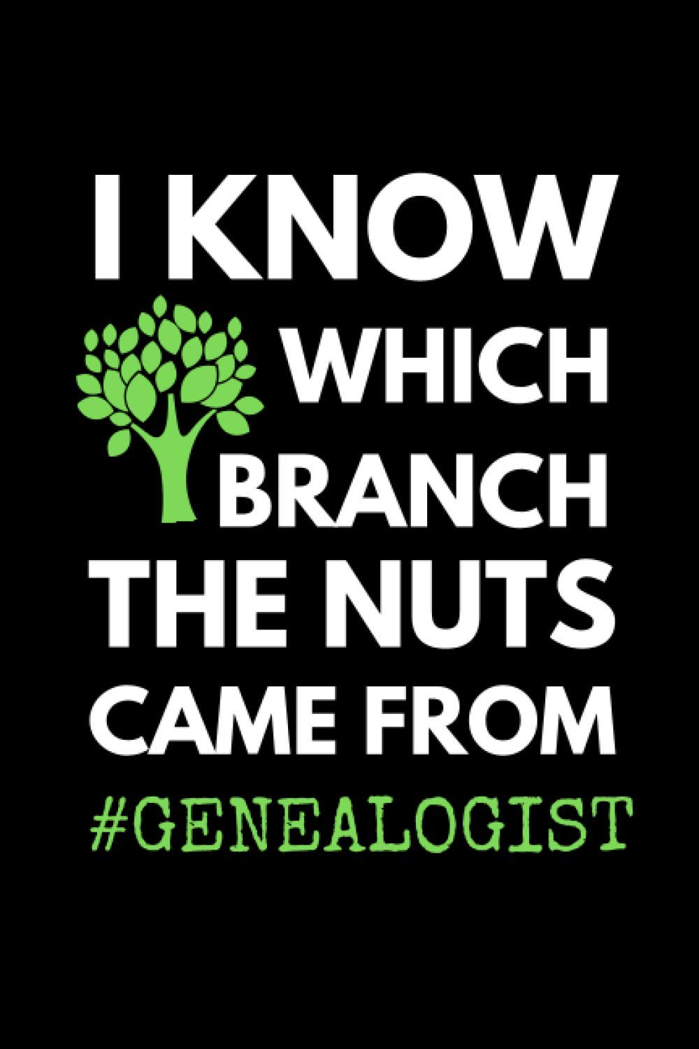 Genealogist - I Know Which Branch The Nuts Came From: Funny Genealogy Notebook With 120 Lined Pages, A Great Appreciation Gift Idea For Genealogist