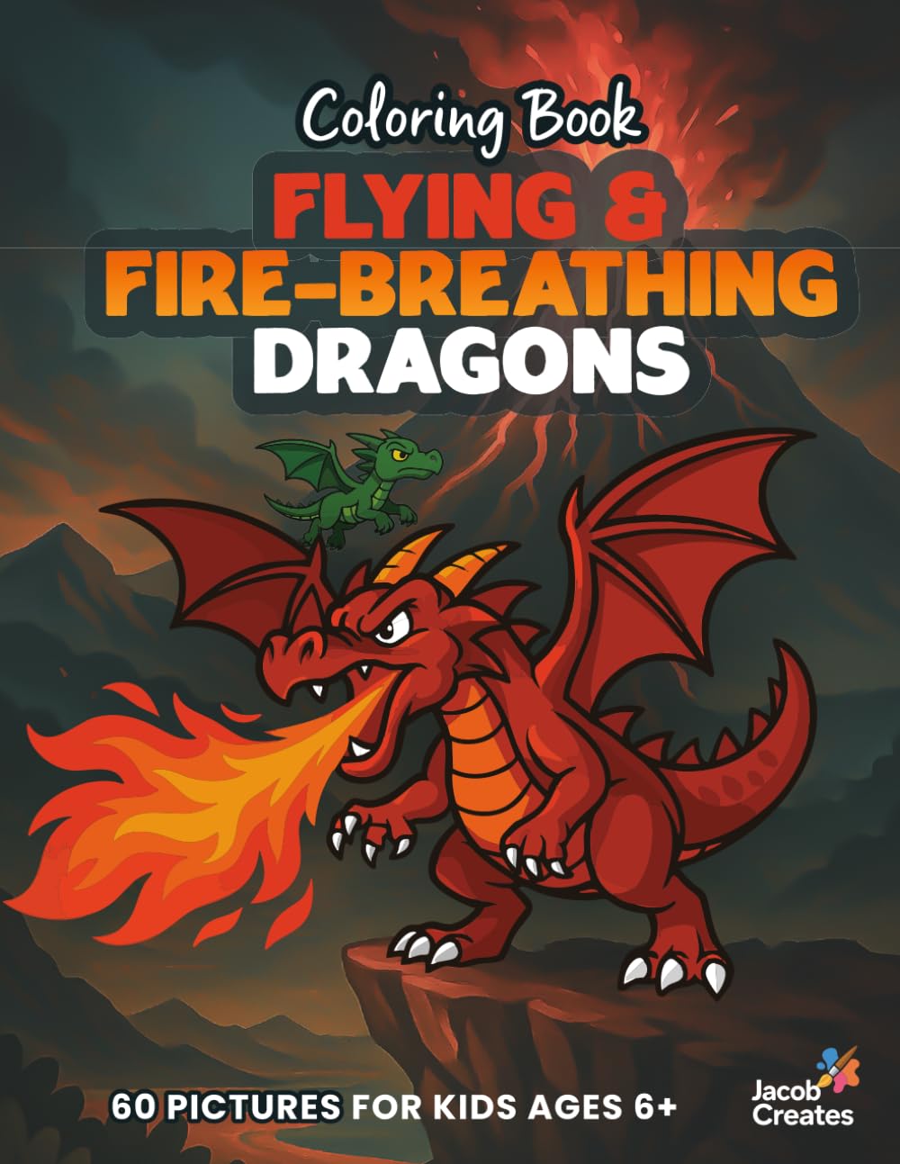 Flying & Fire-Breathing Dragons Coloring Book for Kids Ages 6–8: 60 Fun and Exciting Dragon Coloring Pages – Flying, Fire-Breathing & Fantasy Adventures (Jacob Creates - Dragons Coloring Book)