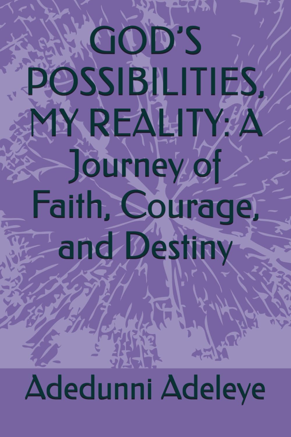 GOD’S POSSIBILITIES, MY REALITY: A Journey of Faith, Courage, and Destiny