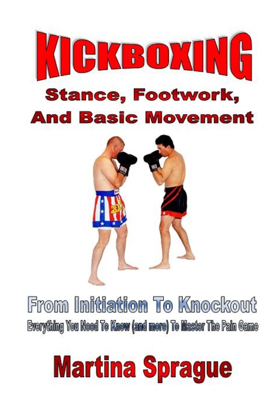 Kickboxing: Stance, Footwork, And Basic Movement: From Initiation To Knockout: Everything You Need To Know (and more) To Master The Pain Game: 3 (Kickboxing: From Initiation To Knockout)