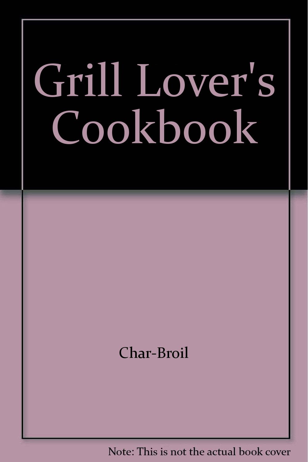 Grill Lover's Cookbook CharBroil Books