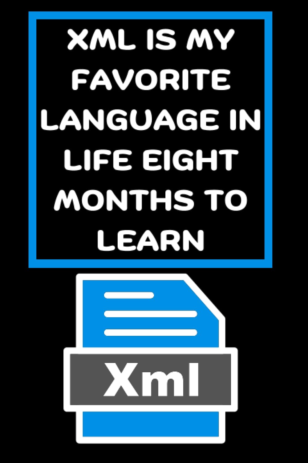 XML IS MY FAVORITE LANGUAGE IN LIFE EIGHT MONTHS TO LEARN: funny ...