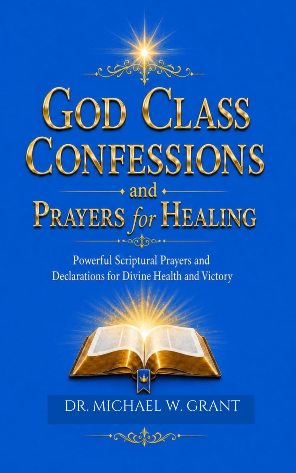 God Class Confessions and Prayers for Healing: Powerful Scriptural Prayers and declaration for Divine Health and Victory