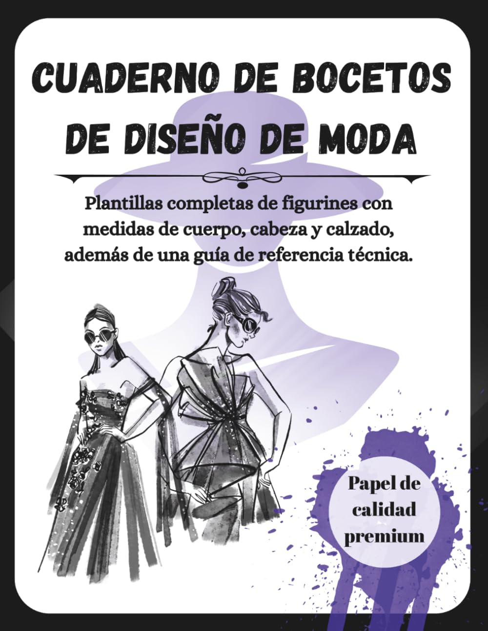 Cuaderno de Bocetos de Diseño de Moda Profesional: Plantillas de Figurines, Medidas Corporales, Guía de Tejidos, Teoría del Color y Referencias Técnicas para Estudiantes y Diseñadores de Moda
