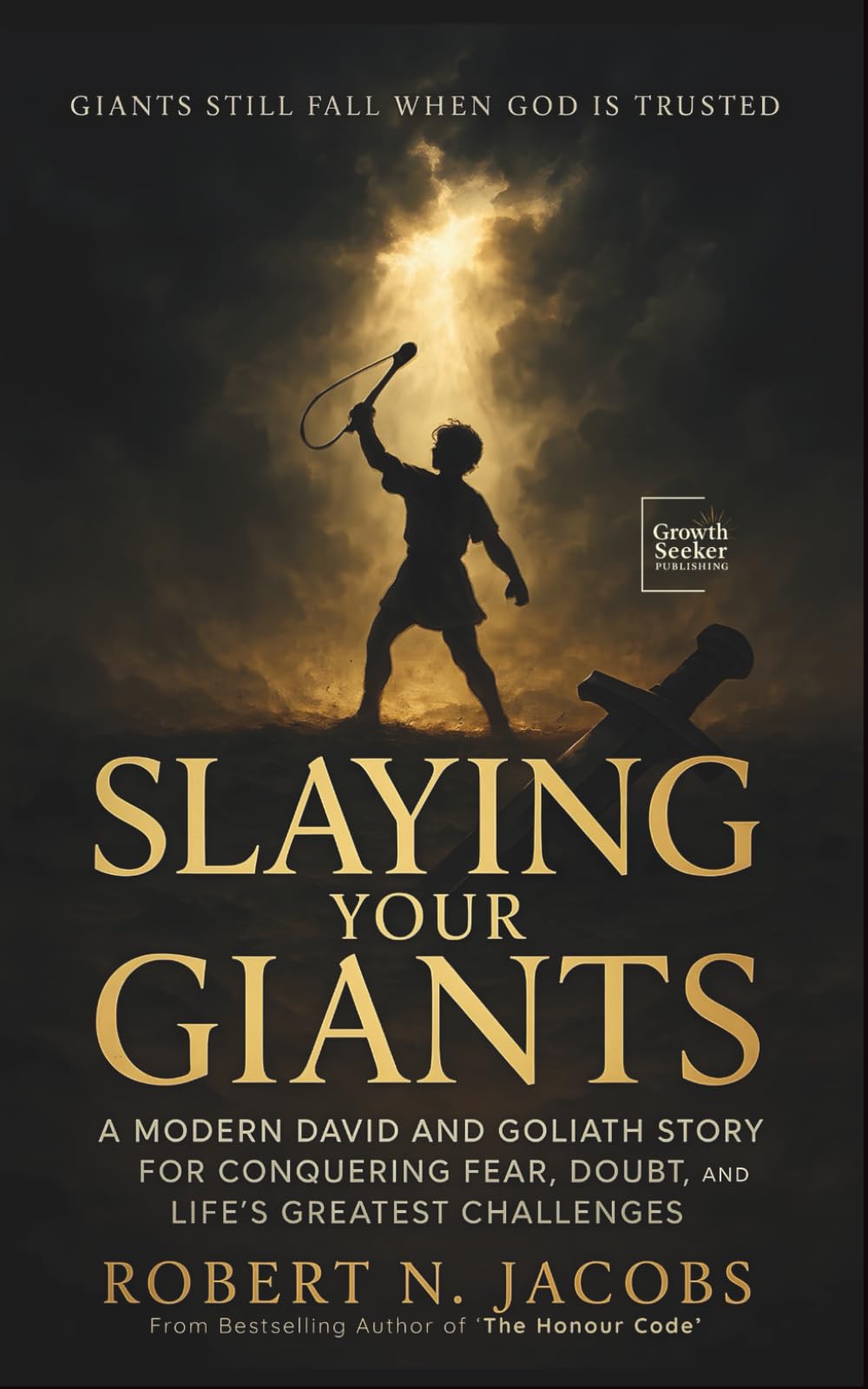 Slaying Your Giants: A Modern David and Goliath Story for Conquering Fear, Doubt, and Life’s Greatest Challenges. GIANTS STILL FALL WHEN GOD IS TRUSTED