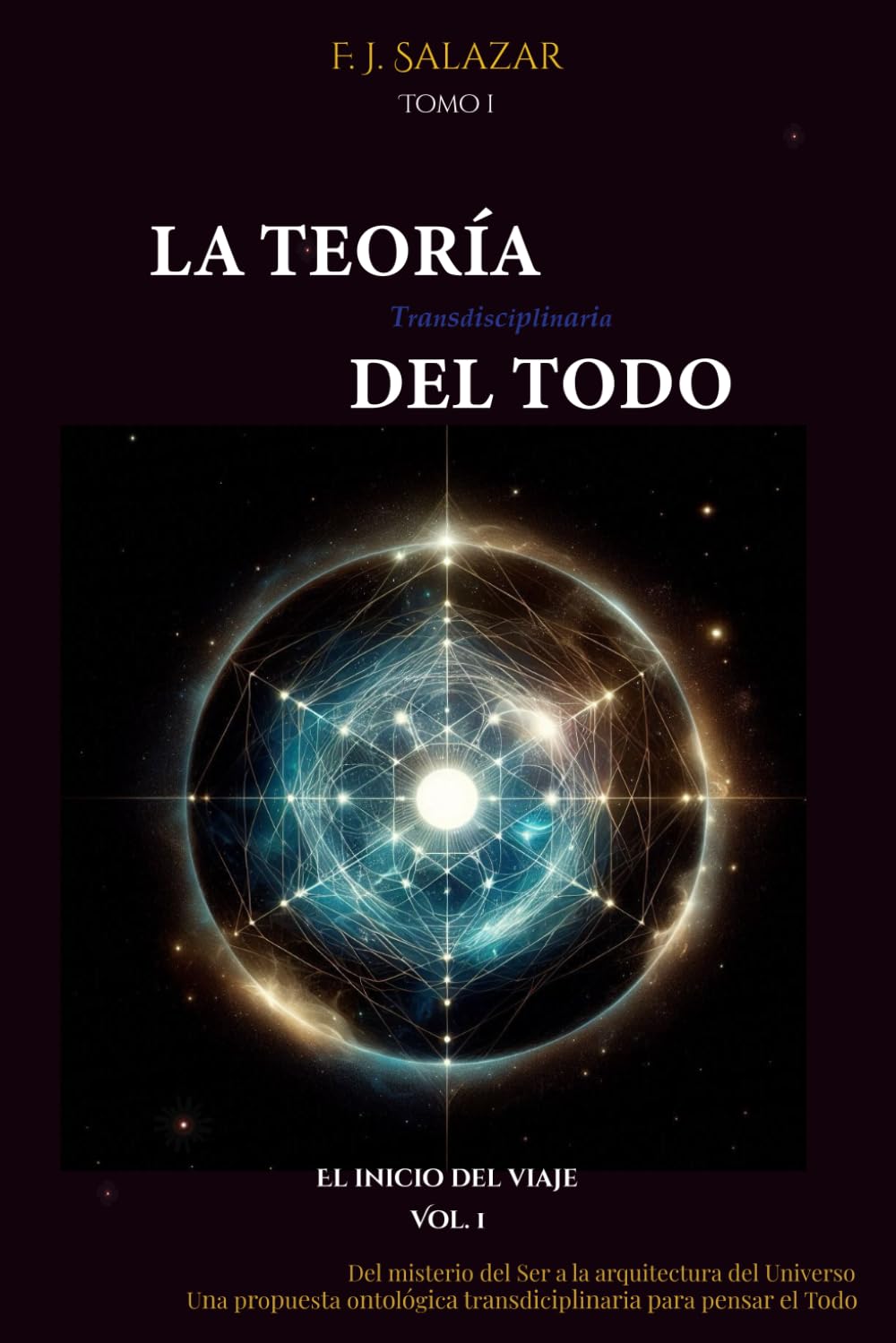 La Teoría Transdisciplinaria del Todo: Del misterio del Ser a la arquitectura del Universo.: Una propuesta ontológica transdiciplinaria para pensar el ... para una Visión holística del universo