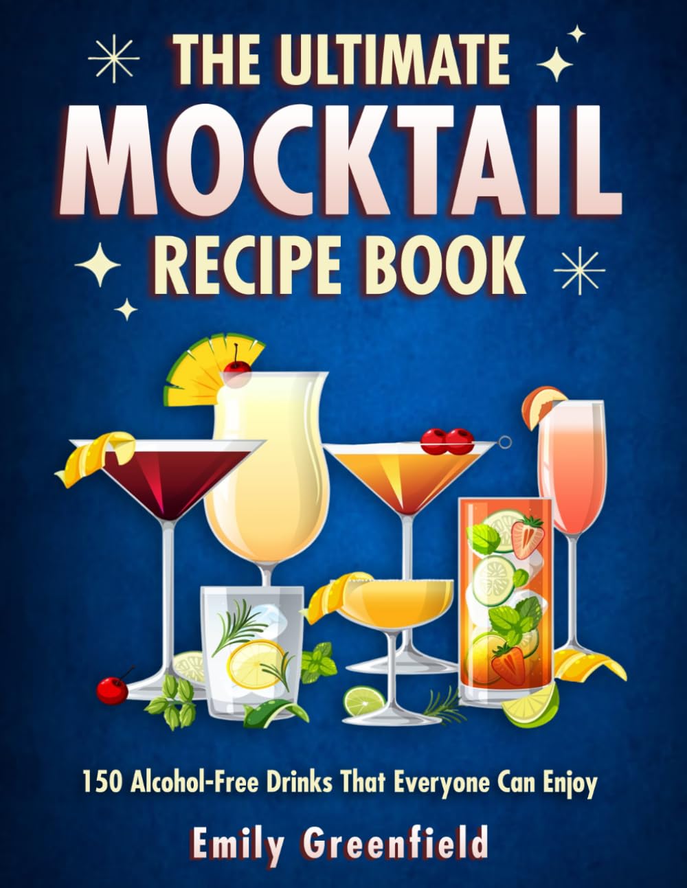 THE ULTIMATE MOCKTAIL RECIPE BOOK: 150 Alcohol-Free Drinks That Everyone Can Enjoy