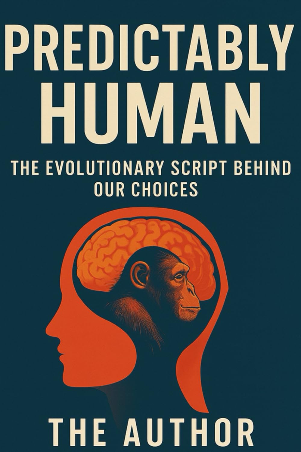 Predictably Human: The Evolutionary Script Behind Our Choices: Unravelling How Ancient Instincts Shape Modern Behaviour