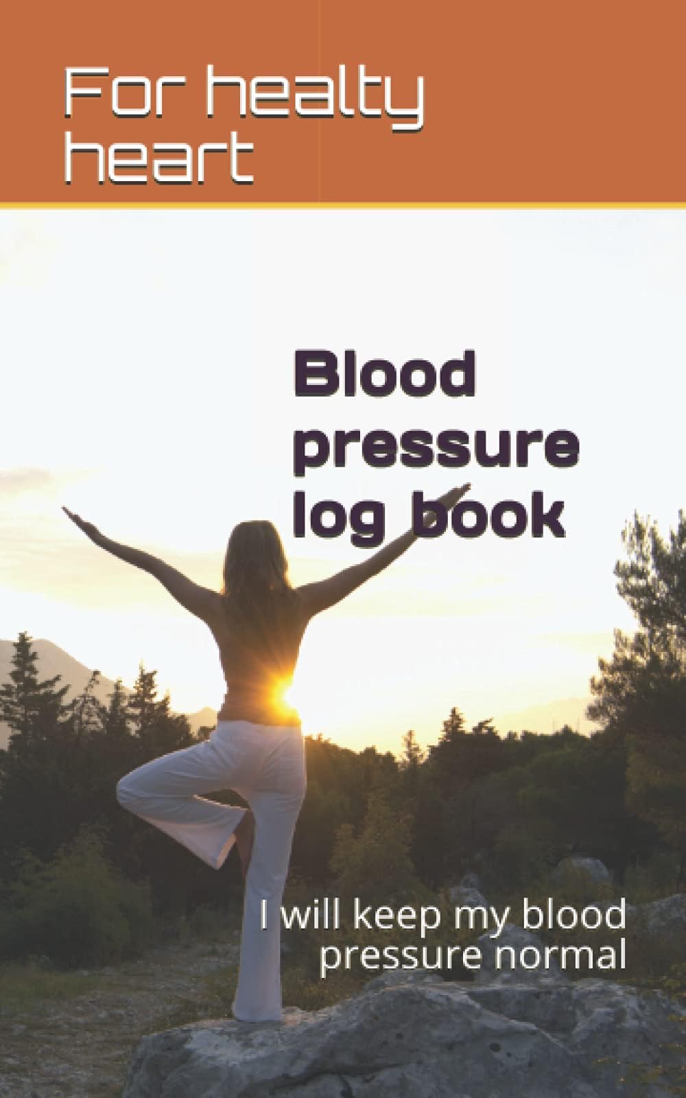 Blood pressure log book- Monitor and maintain your blood pressure by following tracking record: I will keep my blood pressure normal