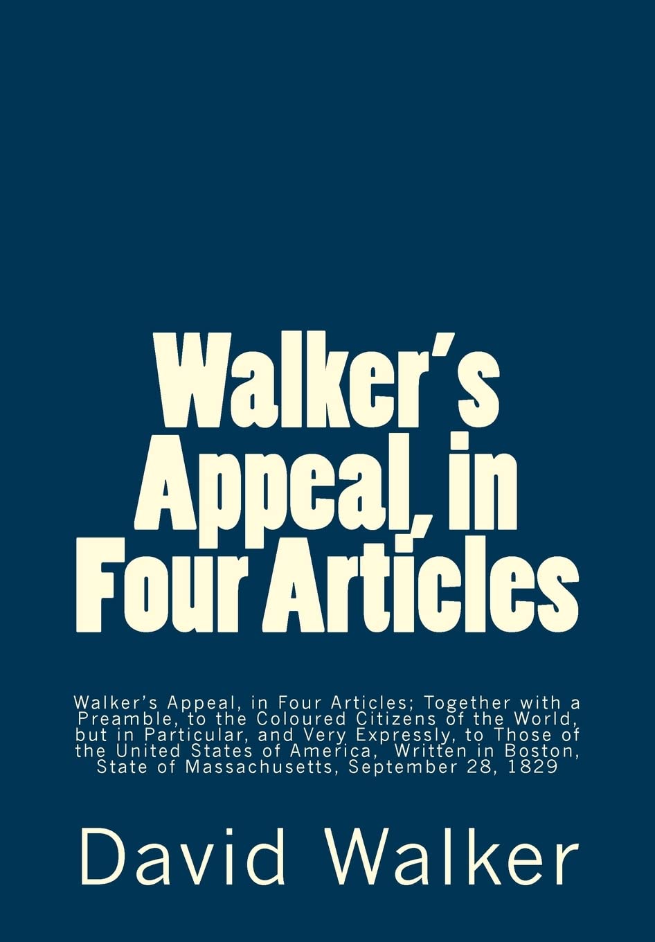Walker's Appeal, in Four Articles: Walker's Appeal, in Four Articles; Together with a Preamble, to the Coloured Citizens of the World, but in ... State of Massachusetts, September 28, 1829