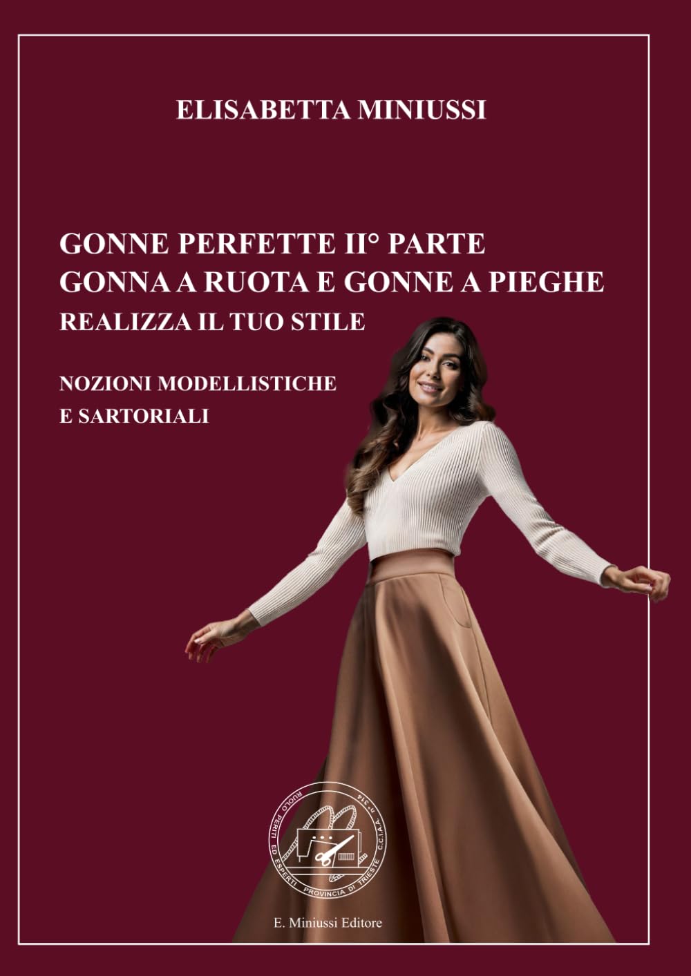 GONNE PERFETTE II° PARTE GONNA A RUOTA E GONNE A PIEGHE REALIZZA IL TUO STILE - EDIZIONE A COLORI: LE NOZIONI MODELLISTICHE E SARTORIALI