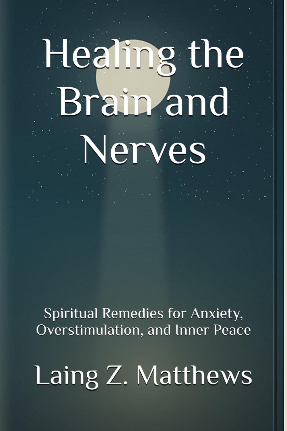 Healing the Brain and Nerves: Spiritual Remedies for Anxiety, Overstimulation, and Inner Peace (The Healing Handbooks Simple Spiritual Remedies for Modern Disease)