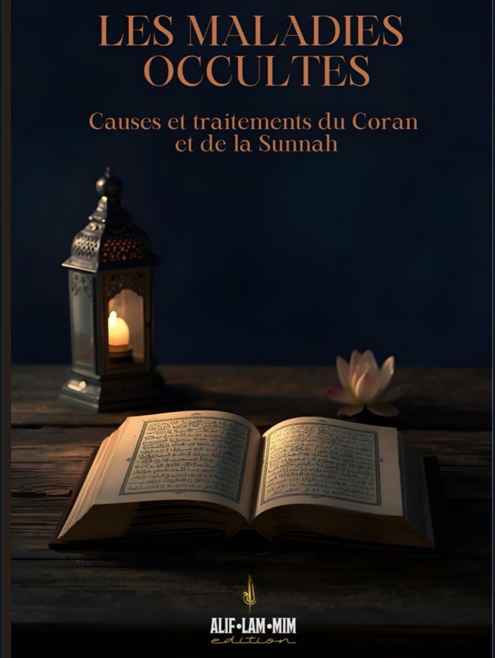 Les Maladies Occultes: Causes Et Traitements Du Coran Et De La Sunnah (Alif Lam Mim édition)