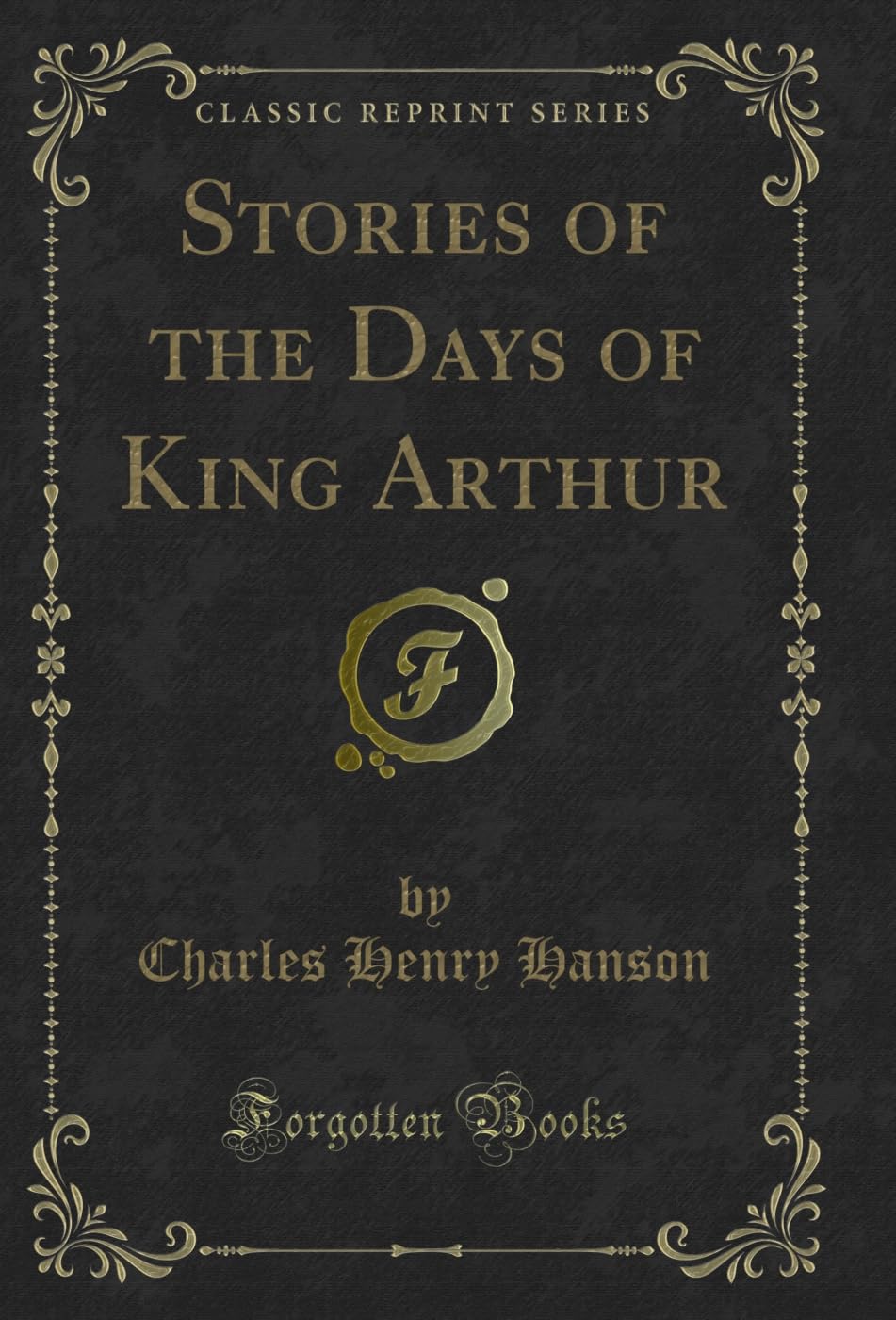 Stories of the Days of King Arthur (Classic Reprint)