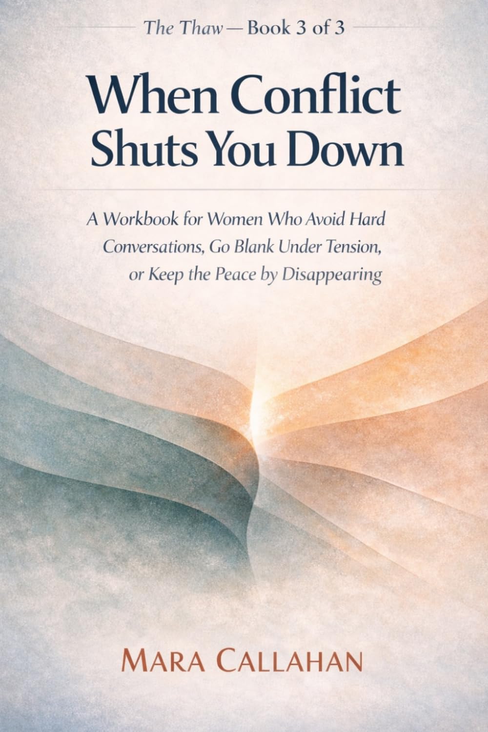 When Conflict Shuts You Down: Workbook for Women Who Avoid Hard Conversations, Go Blank Under Tension, or Keep the Peace by Disappearing (The Thaw Series)