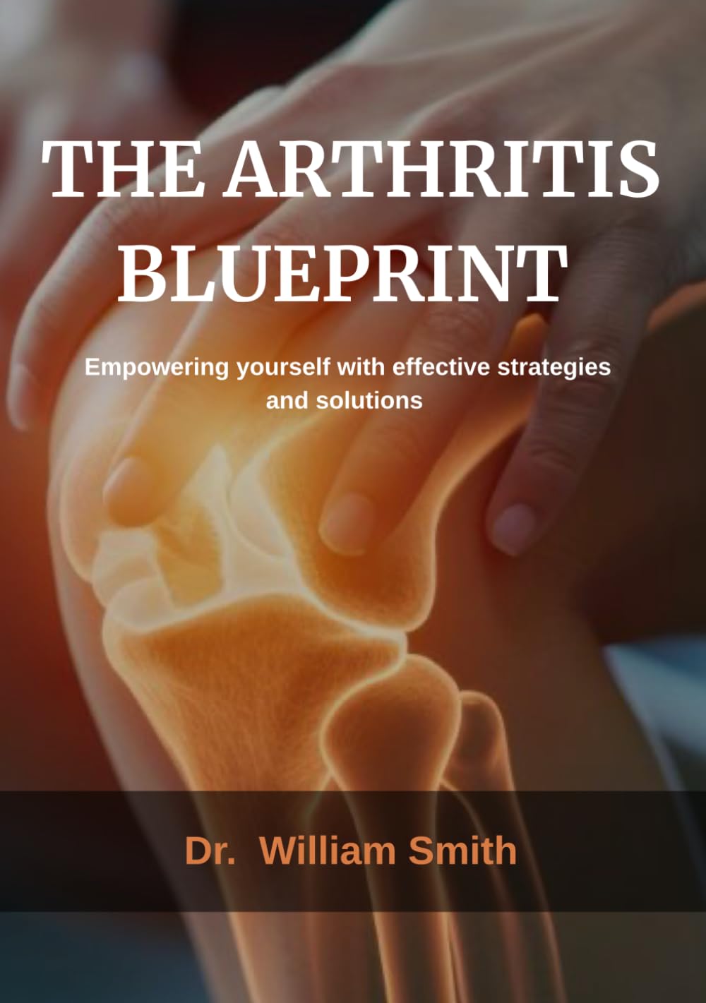 The Arthritis Blueprint: Empowering yourself with effective strategies and solutions