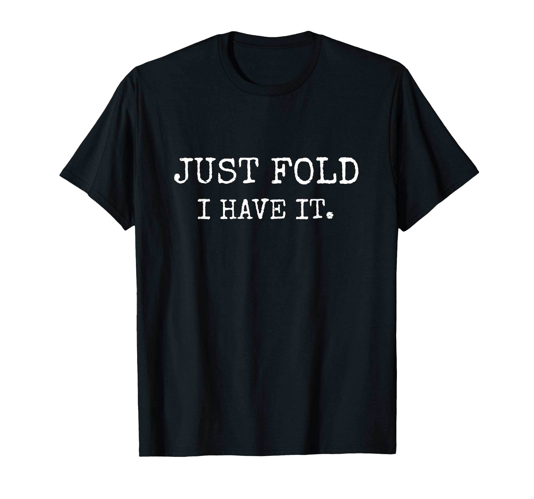 Just Fold I Have It Funny Poker Design T-Shirt