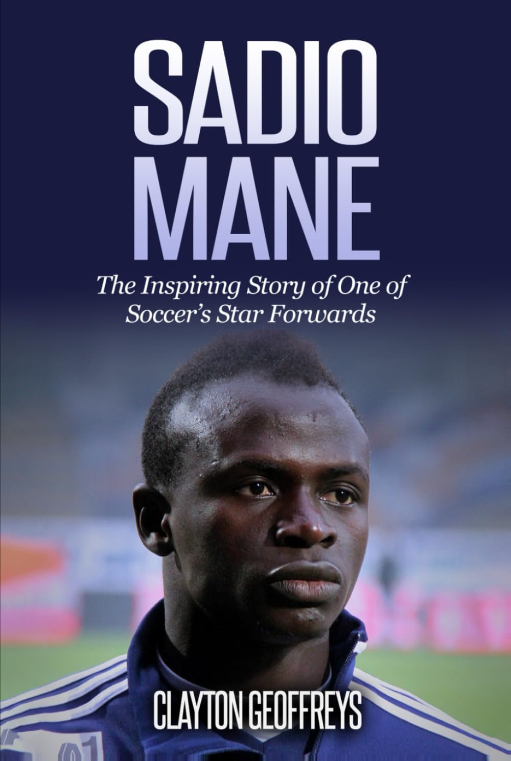Sadio Mane: The Inspiring Story of One of Soccer's Star Forwards (Soccer Biography Books)
