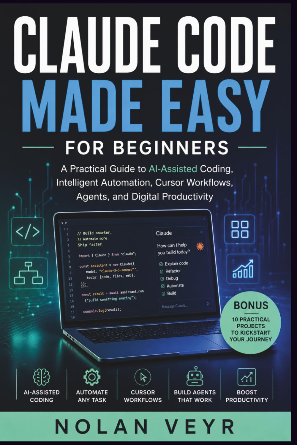 Claude Code Made Easy for Beginners: A Practical Guide to AI-Assisted Coding, Intelligent Automation, Cursor Workflows, Agents, and Digital Productivity