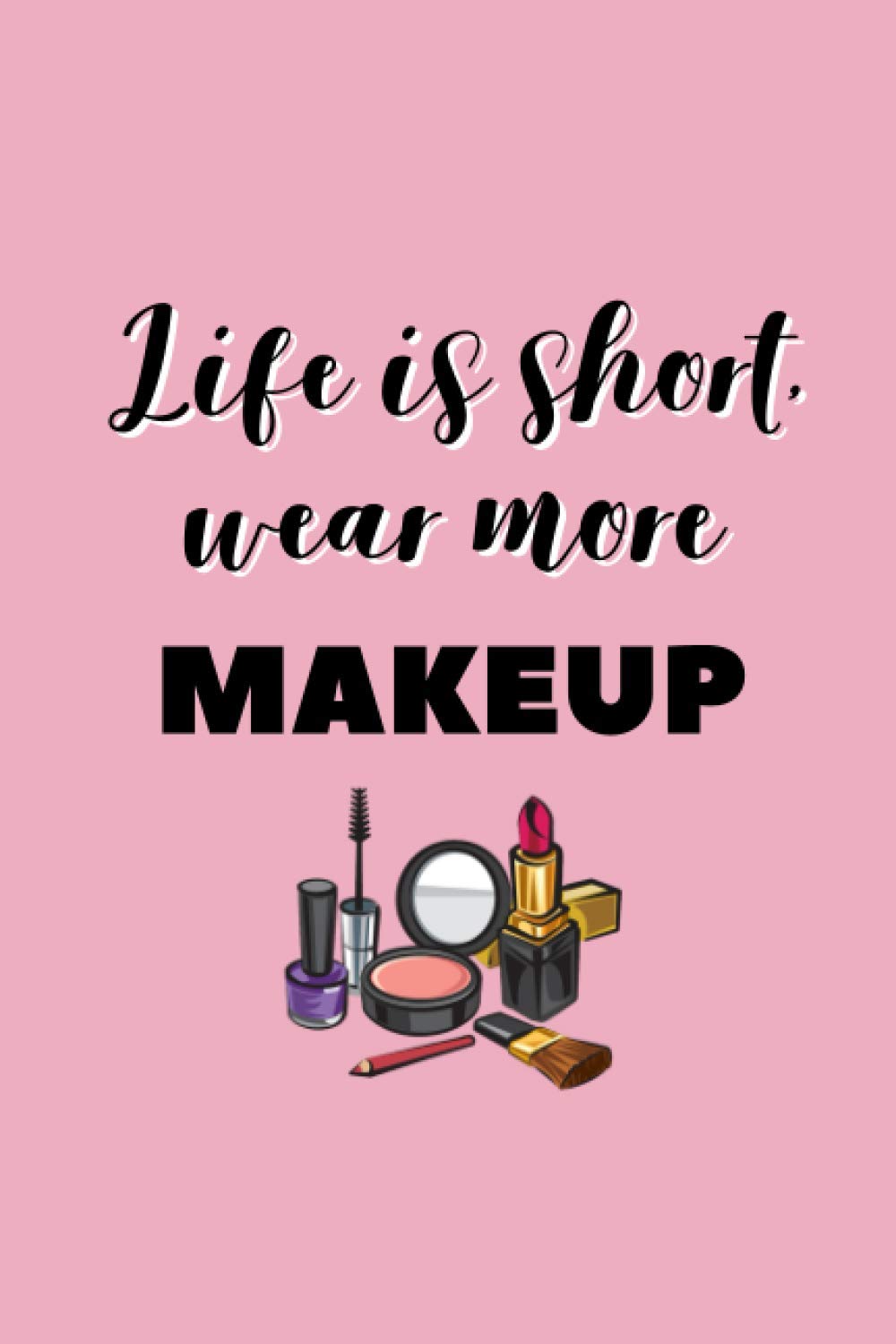 Life is short wear more Makeup: Funny Makeup Notebook Journal Gifts (8.5 x 11 inches /120 Pages) for Friends Sister Friend Daughter Women Anniversary ... gift, beauty guru gift, student artist gift
