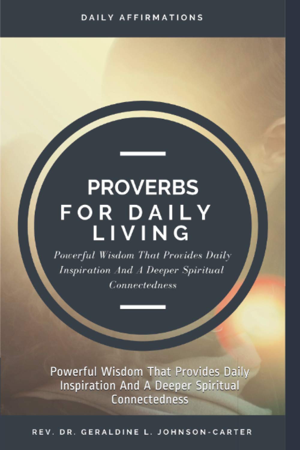 Proverbs for Daily Living: Powerful Wisdom That Provides Daily Inspiration And A Deeper Spiritual Connectedness