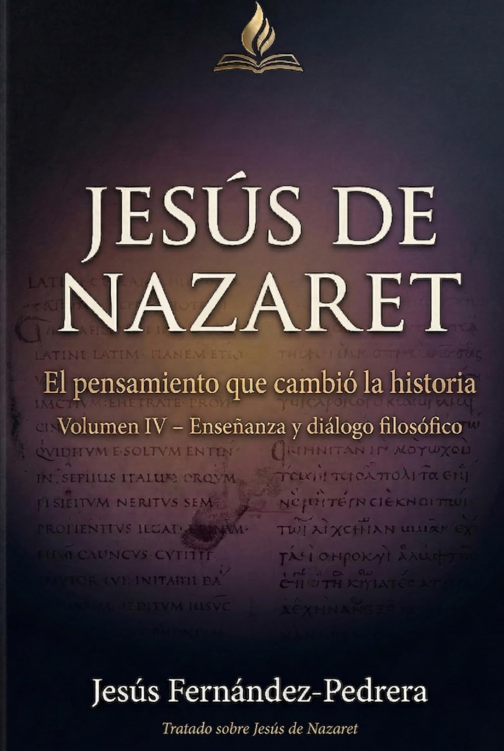 Jesús de Nazaret. El pensamiento que cambió la historia: VOLUMEN IV: Enseñanzas y diálogo con el pensamiento filosófico (CATENA AUREA: DESDE DIOS HASTA HOY. LA CADENA DE CUSTODIA ININTERRUMPIDA)