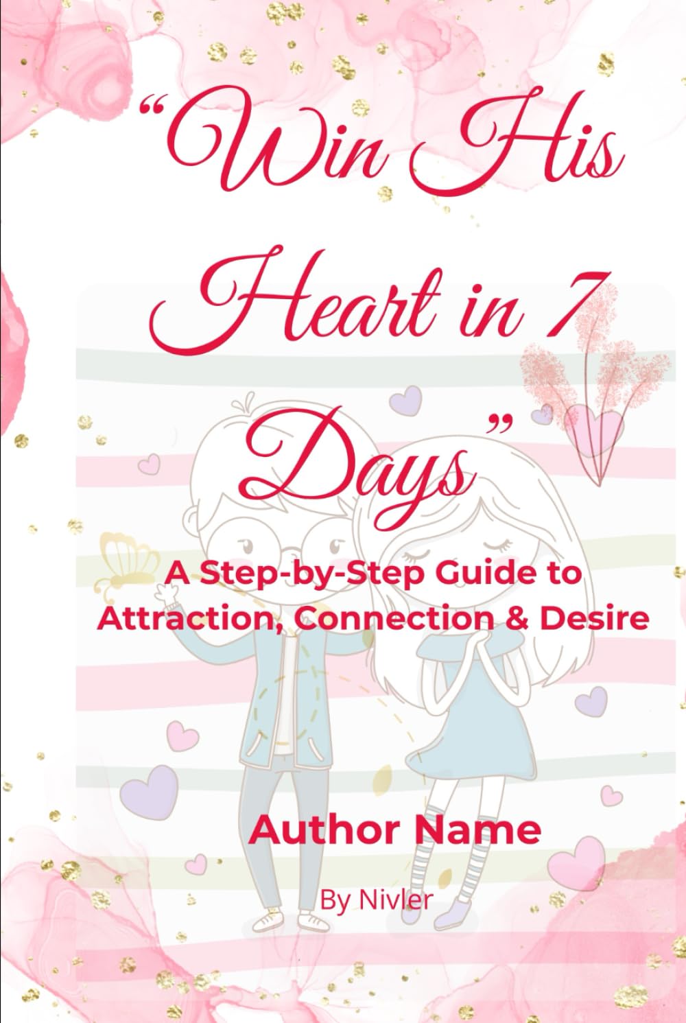 Win His Heart in 7 Days: A Step-by-Step Guide to Attraction, Connection & Desire