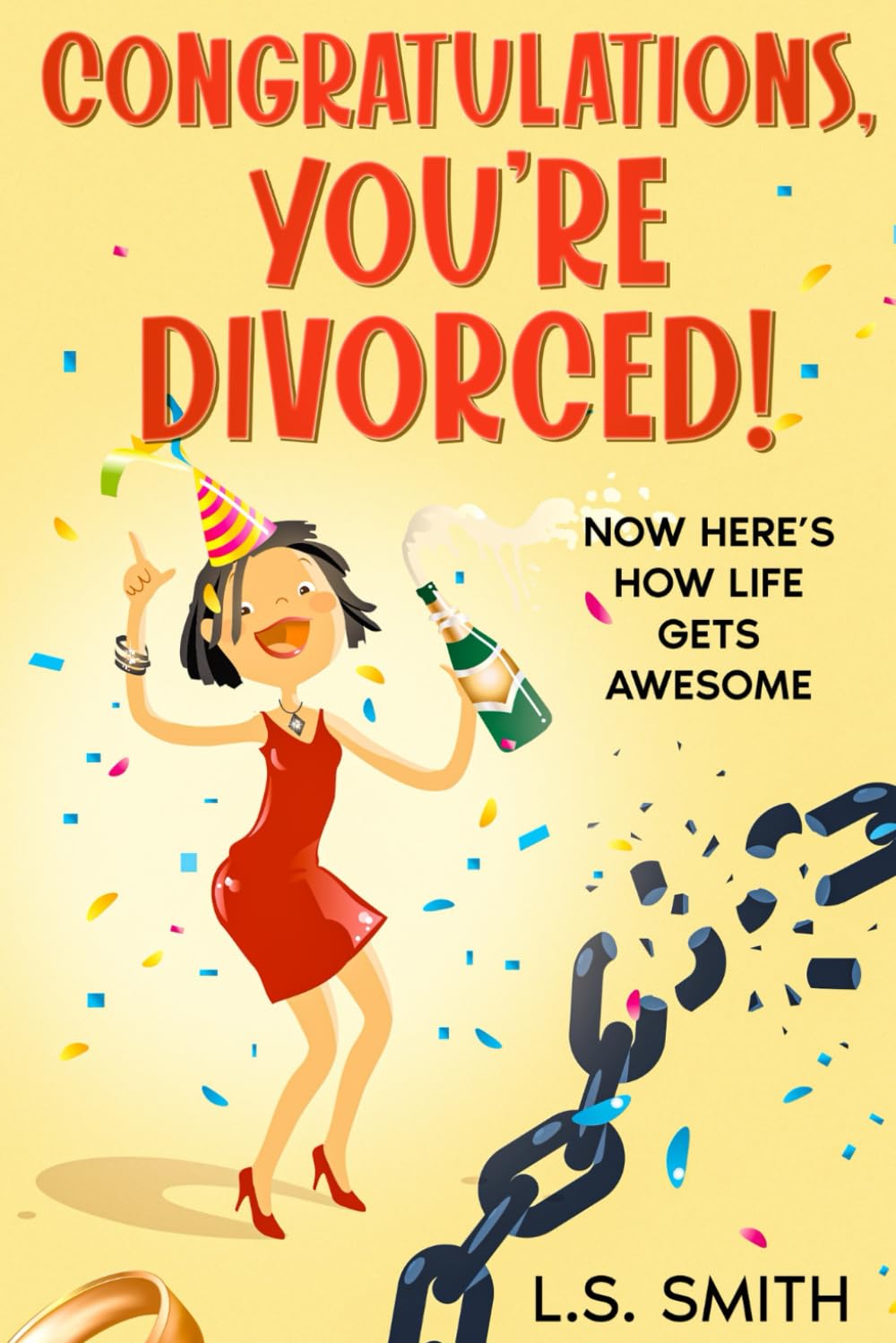 Congratulations, You’re Divorced!: Now Here’s How Life Gets Awesome