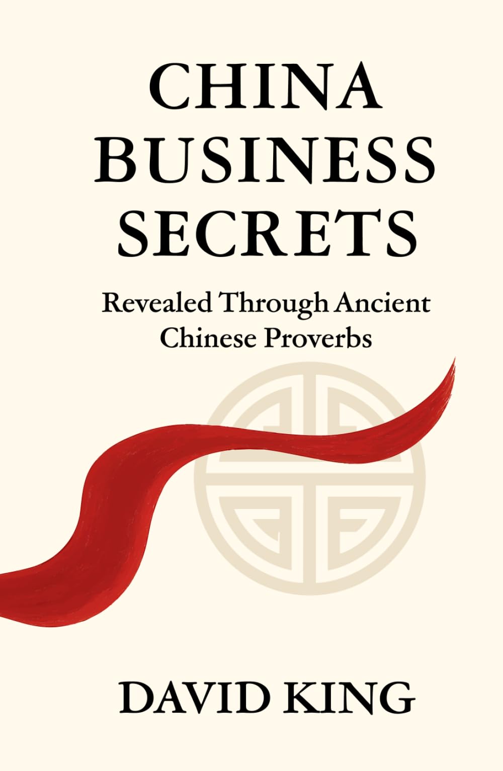 China Business Secrets: Revealed Through Ancient Chinese Proverbs