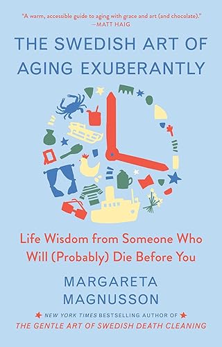 The Swedish Art of Aging Exuberantly: Life Wisdom from Someone