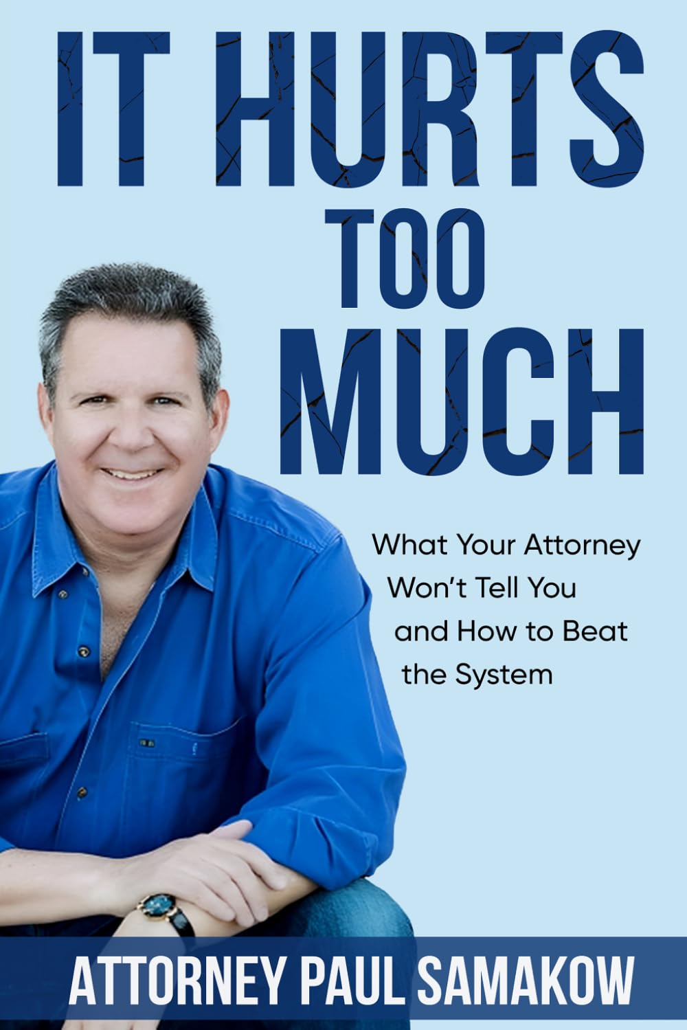 It Hurts Too Much: What your attorney won't tell you and how to beat the system