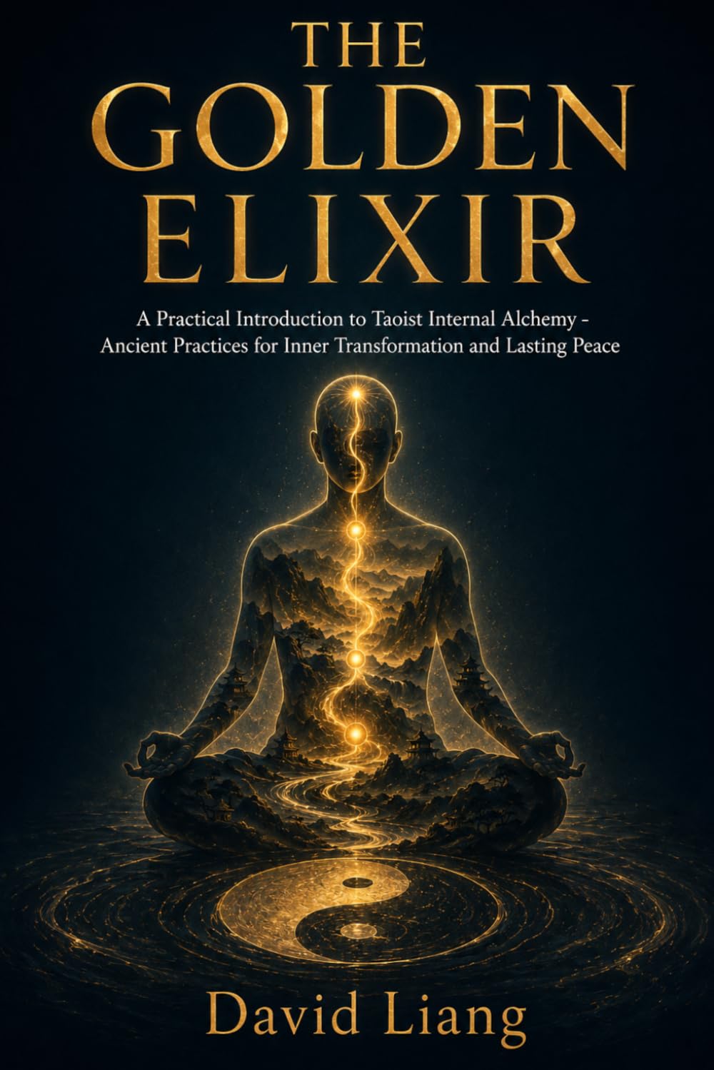 The Golden Elixir: A Practical Introduction to Taoist Internal Alchemy - Ancient Practices for Inner Transformation and Lasting Peace