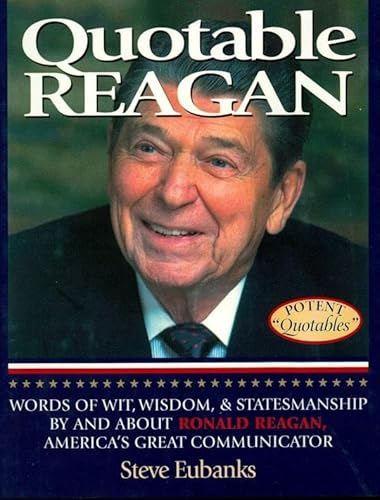 Quotable Reagan: Words of Wit, Wisdom, Statesmanship By and About Ronald Reagan, America's Great Communicator (Potent Quotables)