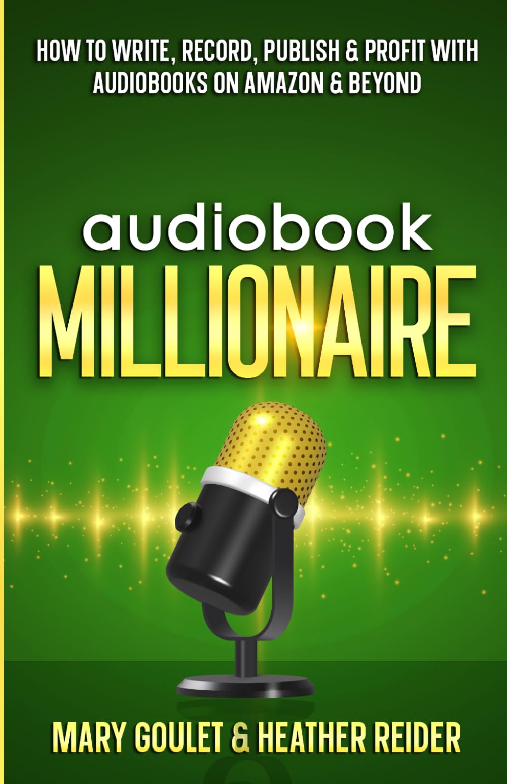 Audiobook Millionaire: How to Write, Record, Publish & Profit with Audiobooks on Amazon and Beyond