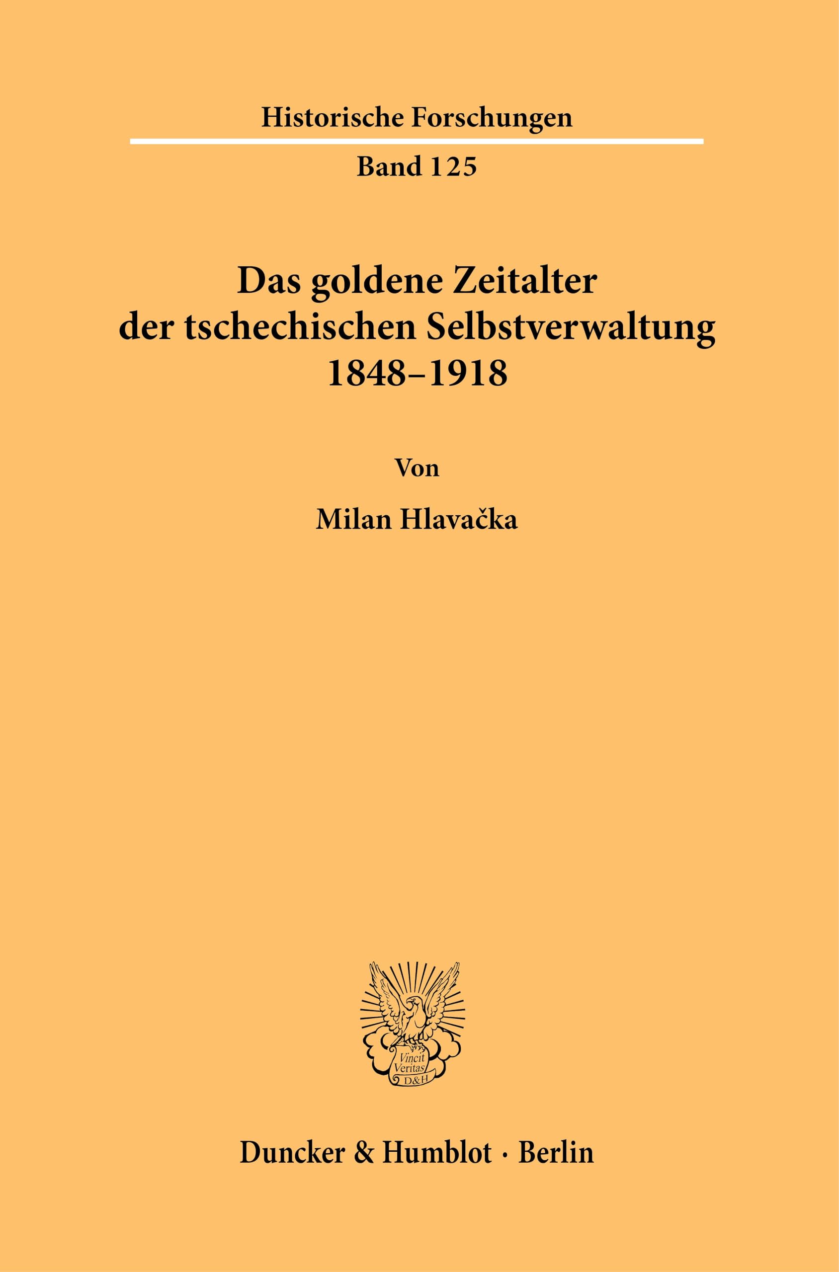 Das goldene Zeitalter der tschechischen Selbstverwaltung 1848–1918 (Historische Forschungen, Band 125)