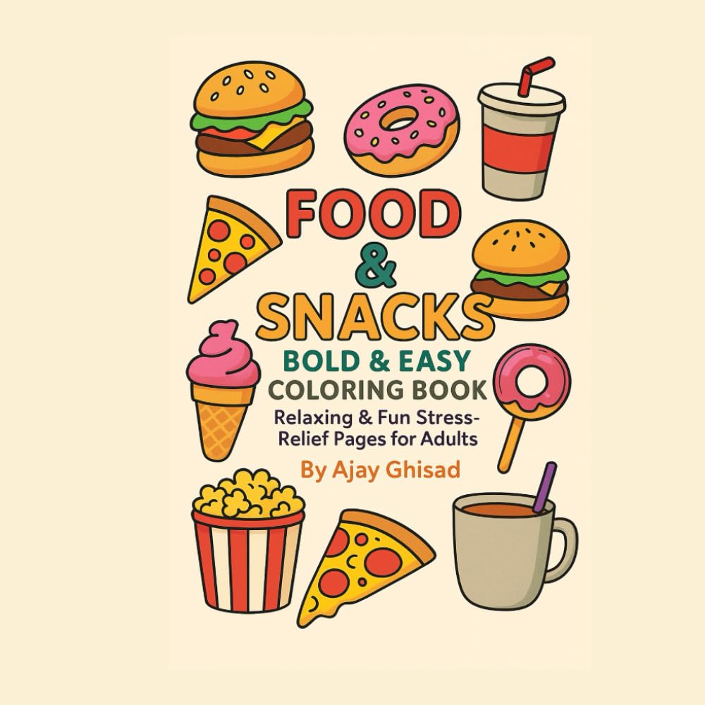 Food & Snacks Bold & Easy Coloring Book for Adults: Fun, Relaxing & Stress-Relief Pages Featuring Delicious Treats, Fast Food & Sweet Desserts for ... adventure with burgers, pizza, donuts