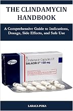 THE CLINDAMYCIN HANDBOOK: A Comprehensive Guide to Indications, Dosage, Side Effects, and Safe Use
