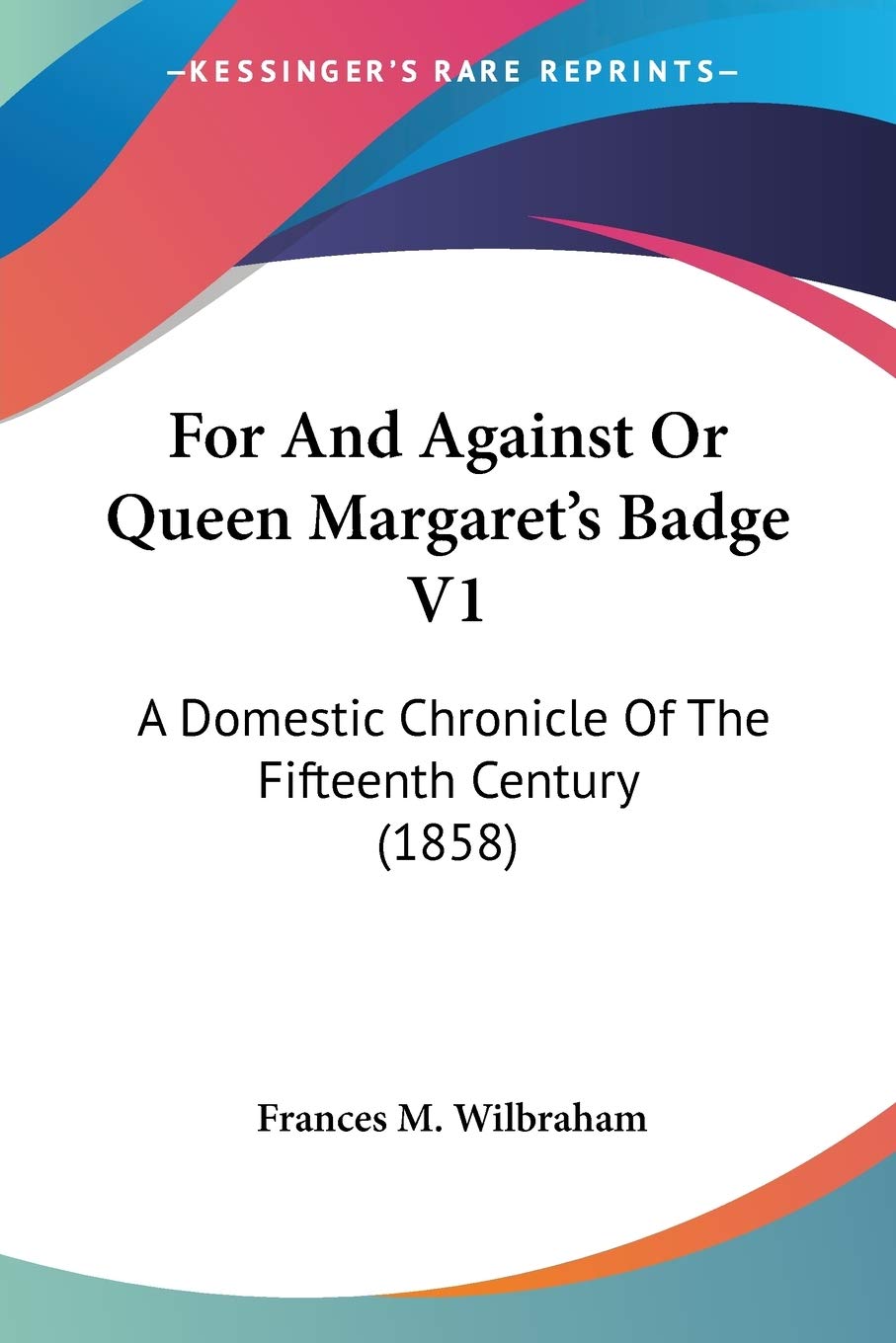 For And Against Or Queen Margaret's Badge V1: A Domestic Chronicle Of The Fifteenth Century (1858)
