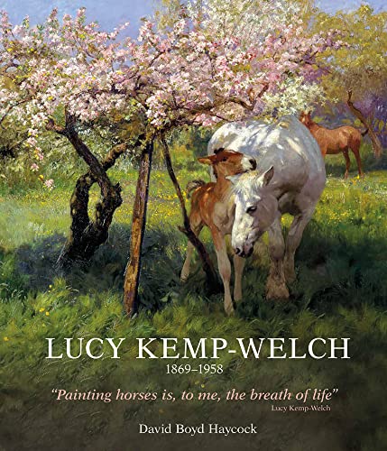 Lucy Kemp-Welch 1869-1958: The Life And Work Of Lucy Kemp-Welch, Painter Of Horses