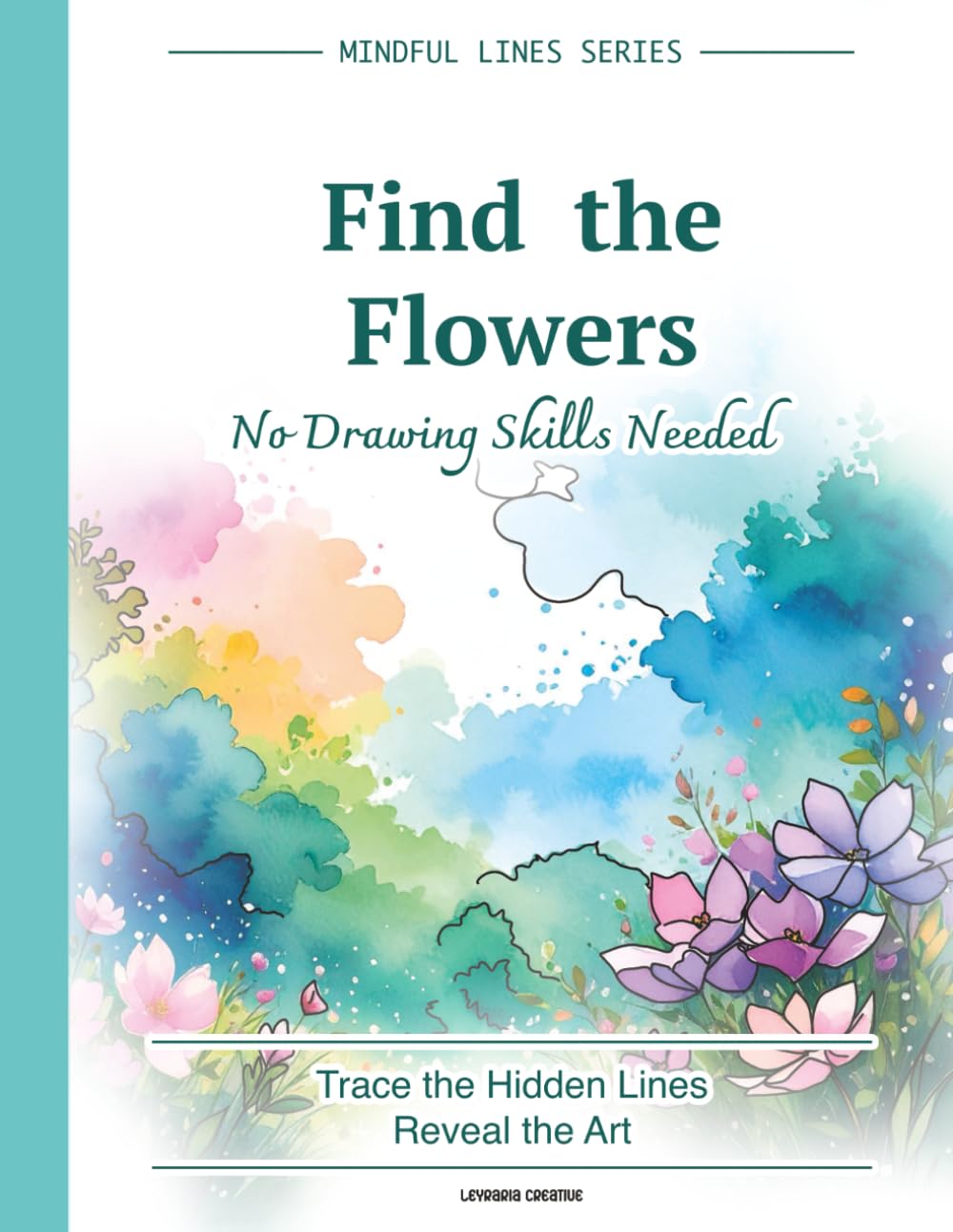 Find the Flowers: Hidden Watercolor Blooms to Trace and Reveal | Relaxing Reverse Coloring Puzzle Book for Adults (Mindful Lines Series)