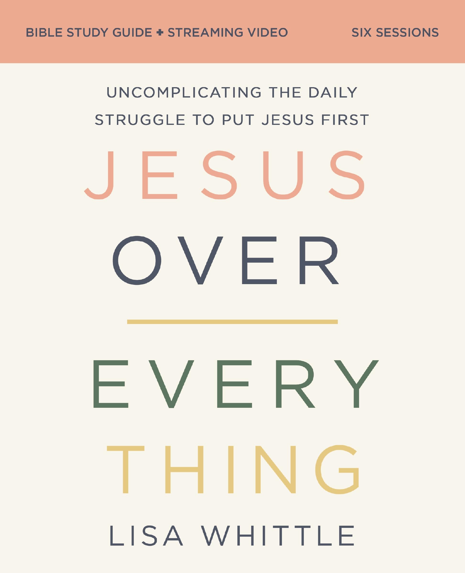 Jesus Over Everything Bible Study Guide plus Streaming Video, Updated Edition: Uncomplicating the Daily Struggle to Put Jesus First